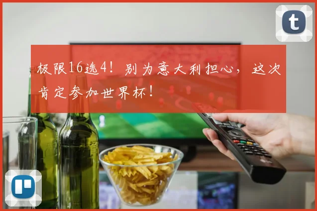 极限16选4！别为意大利担心，这次肯定参加世界杯！
